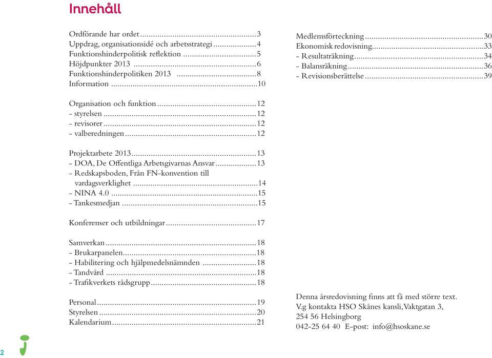 ..12 - valberedningen...12 Projektarbete 2013...13 - DOA, De Offentliga Arbetsgivarnas Ansvar...13 - Redskapsboden, Från FN-konvention till vardagsverklighet...14 - NINA 4.0...15 - Tankesmedjan.
