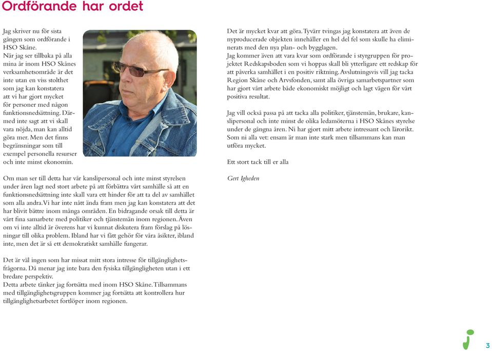 Därmed inte sagt att vi skall vara nöjda, man kan alltid göra mer. Men det finns begränsningar som till exempel personella resurser och inte minst ekonomin.