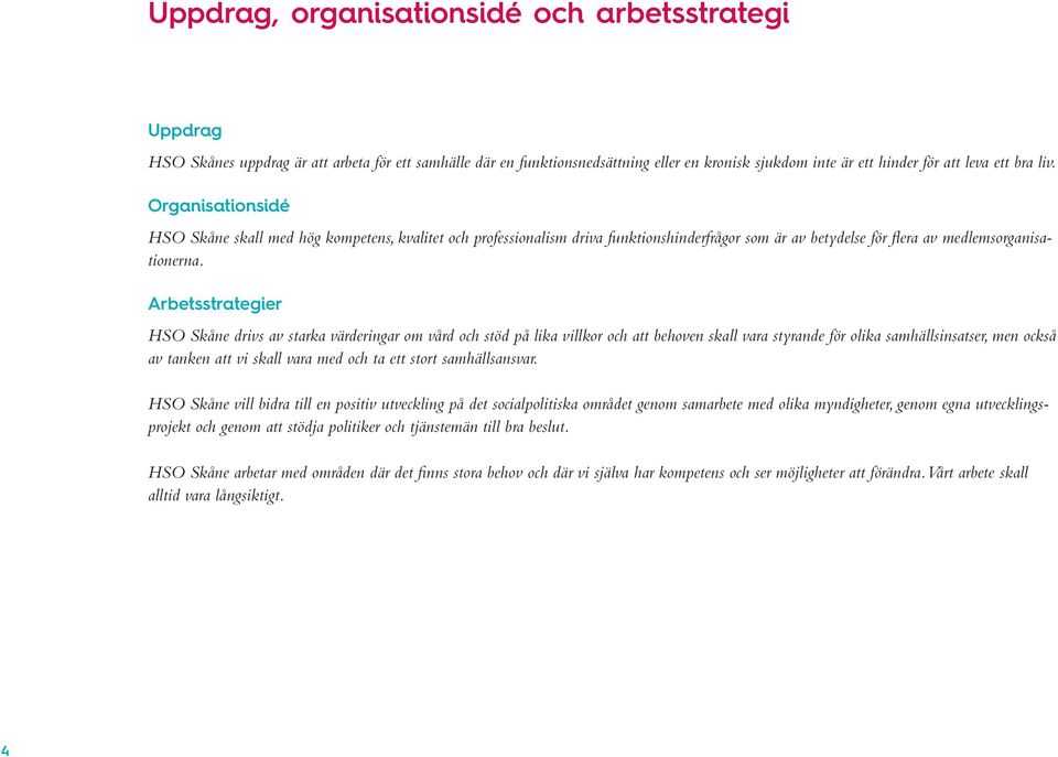 Arbetsstrategier HSO Skåne drivs av starka värderingar om vård och stöd på lika villkor och att behoven skall vara styrande för olika samhällsinsatser, men också av tanken att vi skall vara med och