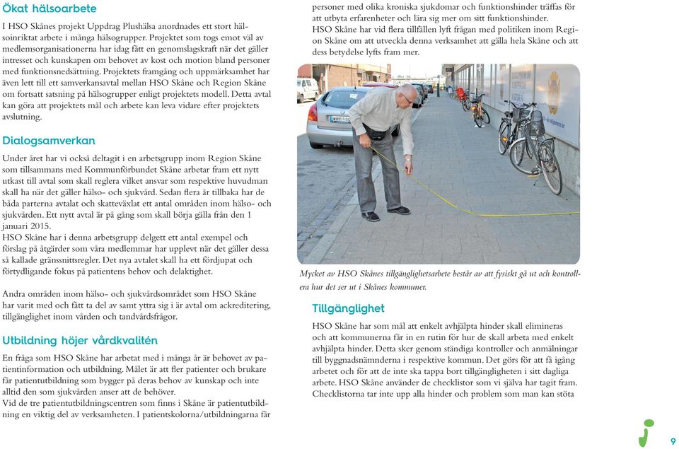 Projektets framgång och uppmärksamhet har även lett till ett samverkansavtal mellan HSO Skåne och Region Skåne om fortsatt satsning på hälsogrupper enligt projektets modell.