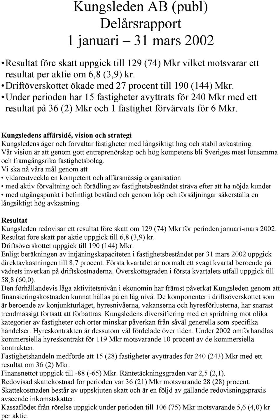 Kungsledens affärsidé, vision och strategi Kungsledens äger och förvaltar fastigheter med långsiktigt hög och stabil avkastning.