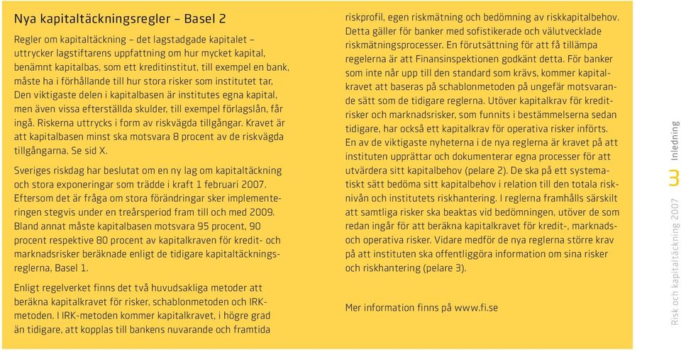 förlagslån, får ingå. Riskerna uttrycks i form av riskvägda tillgångar. Kravet är att kapitalbasen minst ska motsvara 8 procent av de riskvägda tillgångarna. Se sid X.