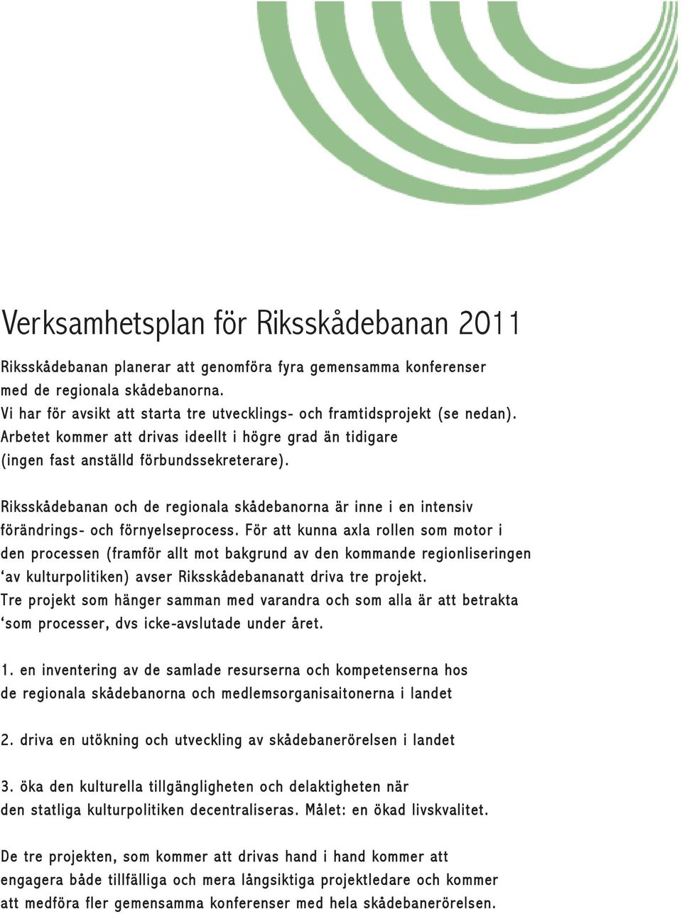 Riksskådebanan och de regionala skådebanorna är inne i en intensiv förändrings- och förnyelseprocess.