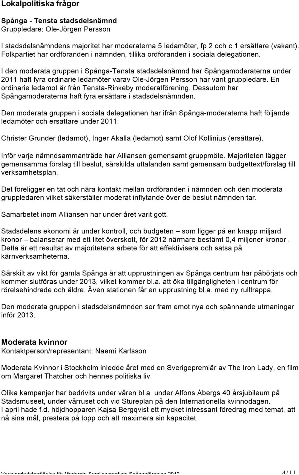 I den moderata gruppen i Spånga-Tensta stadsdelsnämnd har Spångamoderaterna under 2011 haft fyra ordinarie ledamöter varav Ole-Jörgen Persson har varit gruppledare.