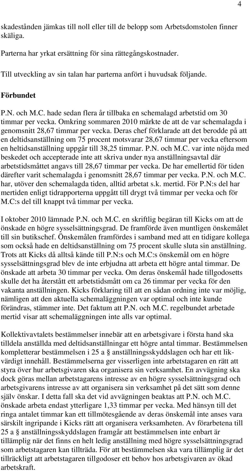 Omkring sommaren 2010 märkte de att de var schemalagda i genomsnitt 28,67 timmar per vecka.