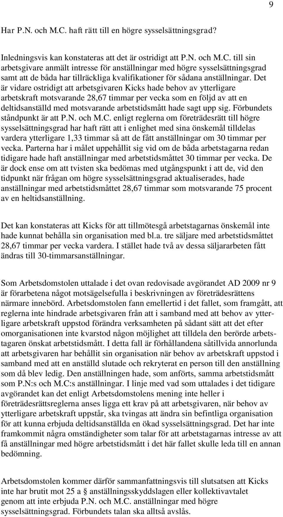 sagt upp sig. Förbundets ståndpunkt är att P.N. och M.C.