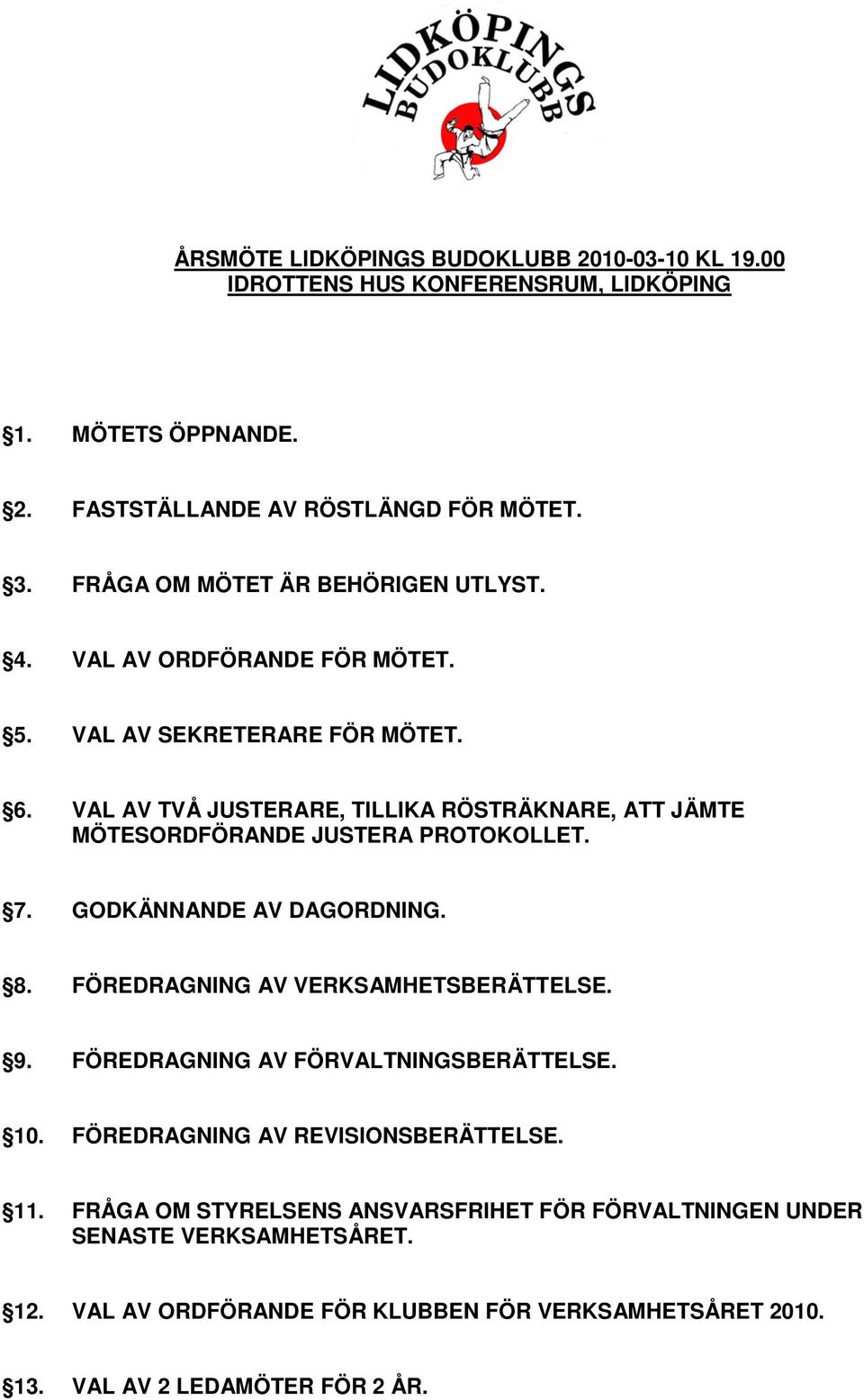 VAL AV TVÅ JUSTERARE, TILLIKA RÖSTRÄKNARE, ATT JÄMTE MÖTESORDFÖRANDE JUSTERA PROTOKOLLET. 7. GODKÄNNANDE AV DAGORDNING. 8. FÖREDRAGNING AV VERKSAMHETSBERÄTTELSE. 9.