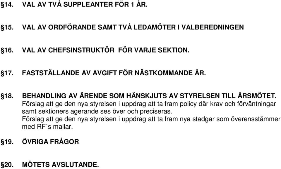 BEHANDLING AV ÄRENDE SOM HÄNSKJUTS AV STYRELSEN TILL ÅRSMÖTET.