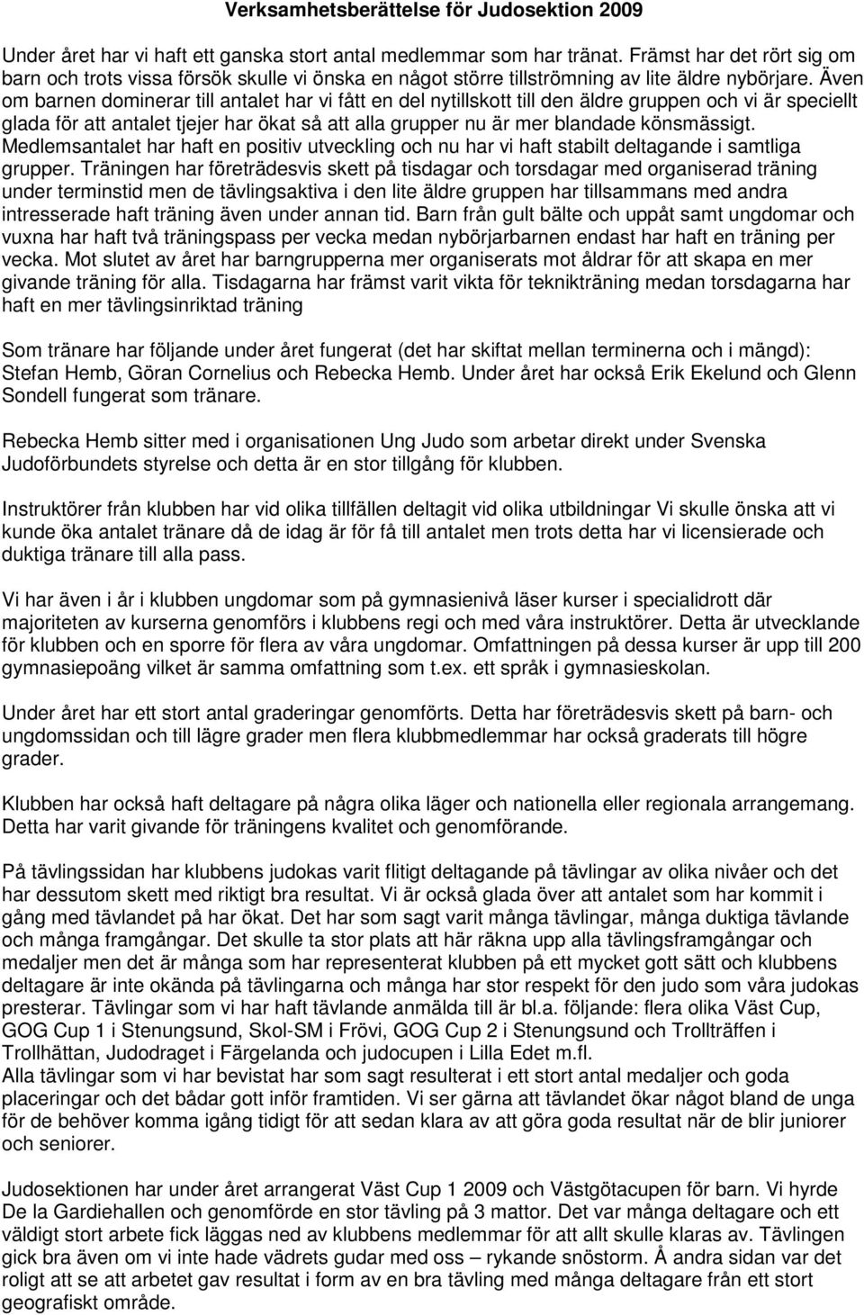 Även om barnen dominerar till antalet har vi fått en del nytillskott till den äldre gruppen och vi är speciellt glada för att antalet tjejer har ökat så att alla grupper nu är mer blandade