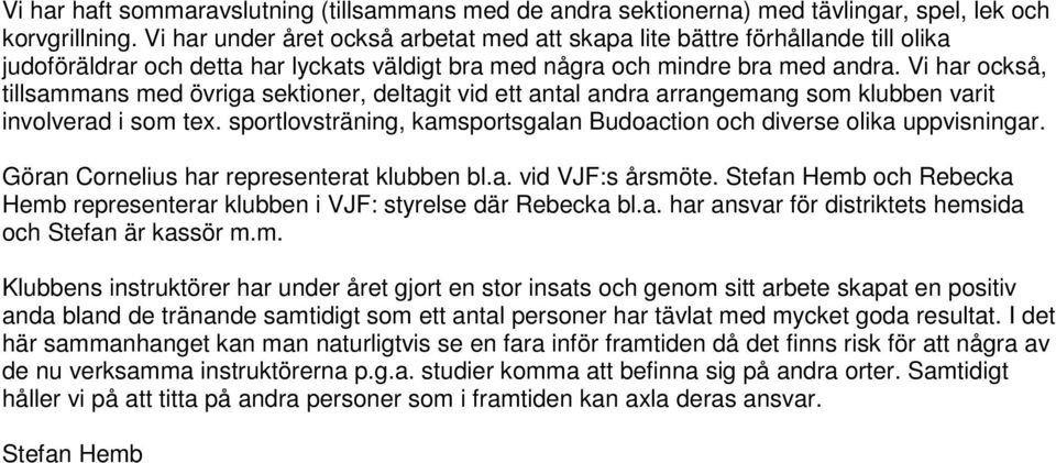 Vi har också, tillsammans med övriga sektioner, deltagit vid ett antal andra arrangemang som klubben varit involverad i som tex.