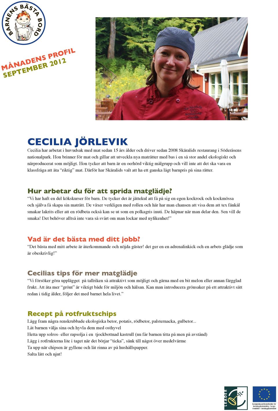 Hon tycker att barn är en oerhörd viktig målgrupp och vill inte att det ska vara en klassfråga att äta riktig mat. Därför har Skäralids valt att ha ett ganska lågt barnpris på sina rätter.
