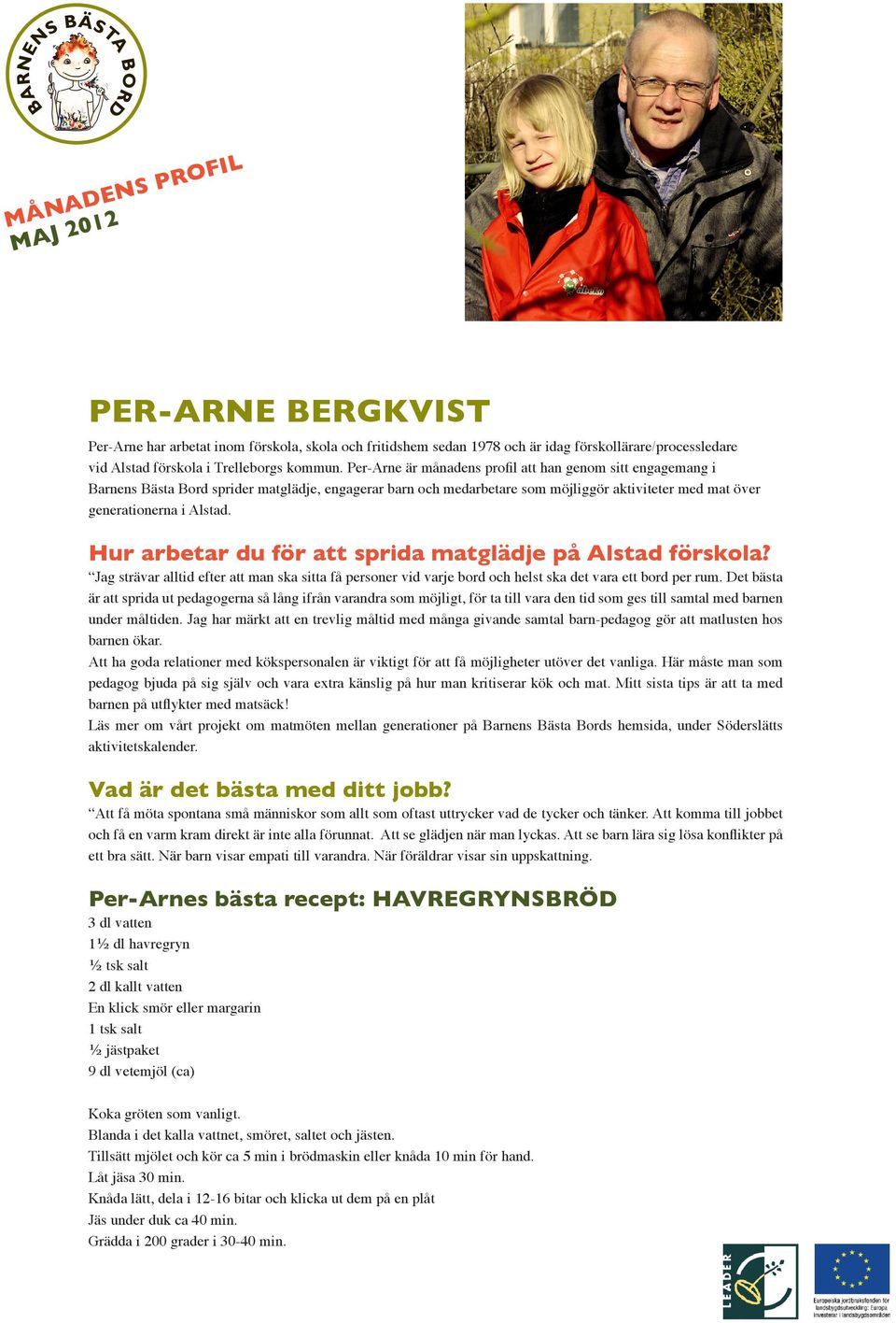 Hur arbetar du för att sprida matglädje på Alstad förskola? Jag strävar alltid efter att man ska sitta få personer vid varje bord och helst ska det vara ett bord per rum.