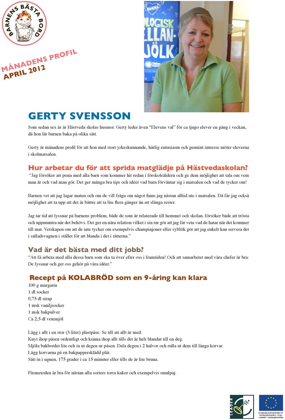 Jag försöker att prata med alla barn som kommer hit redan i förskoleåldern och ge dem möjlighet att tala om vem man är och vad man gör.