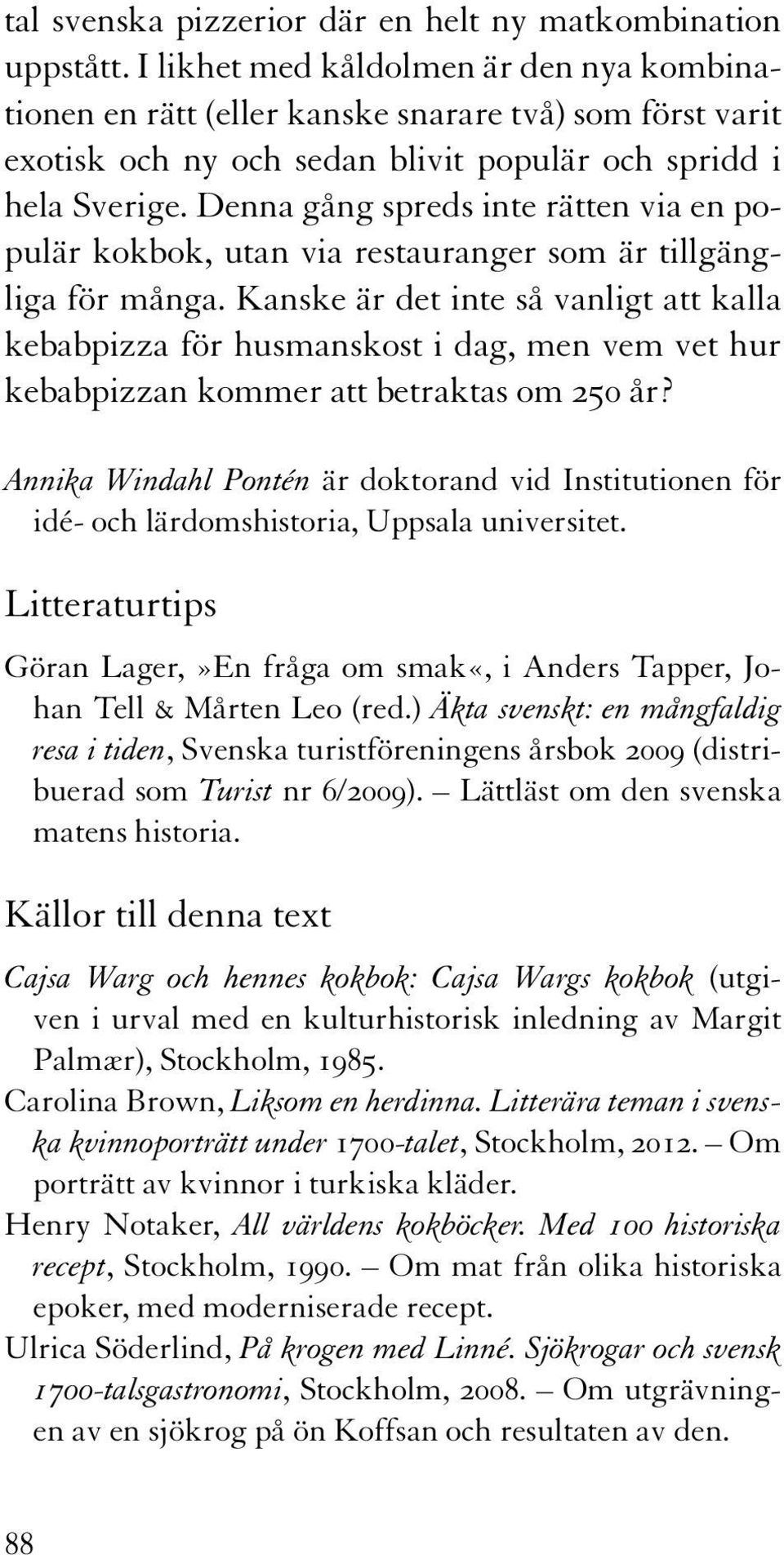 Denna gång spreds inte rätten via en populär kokbok, utan via restauranger som är tillgängliga för många.