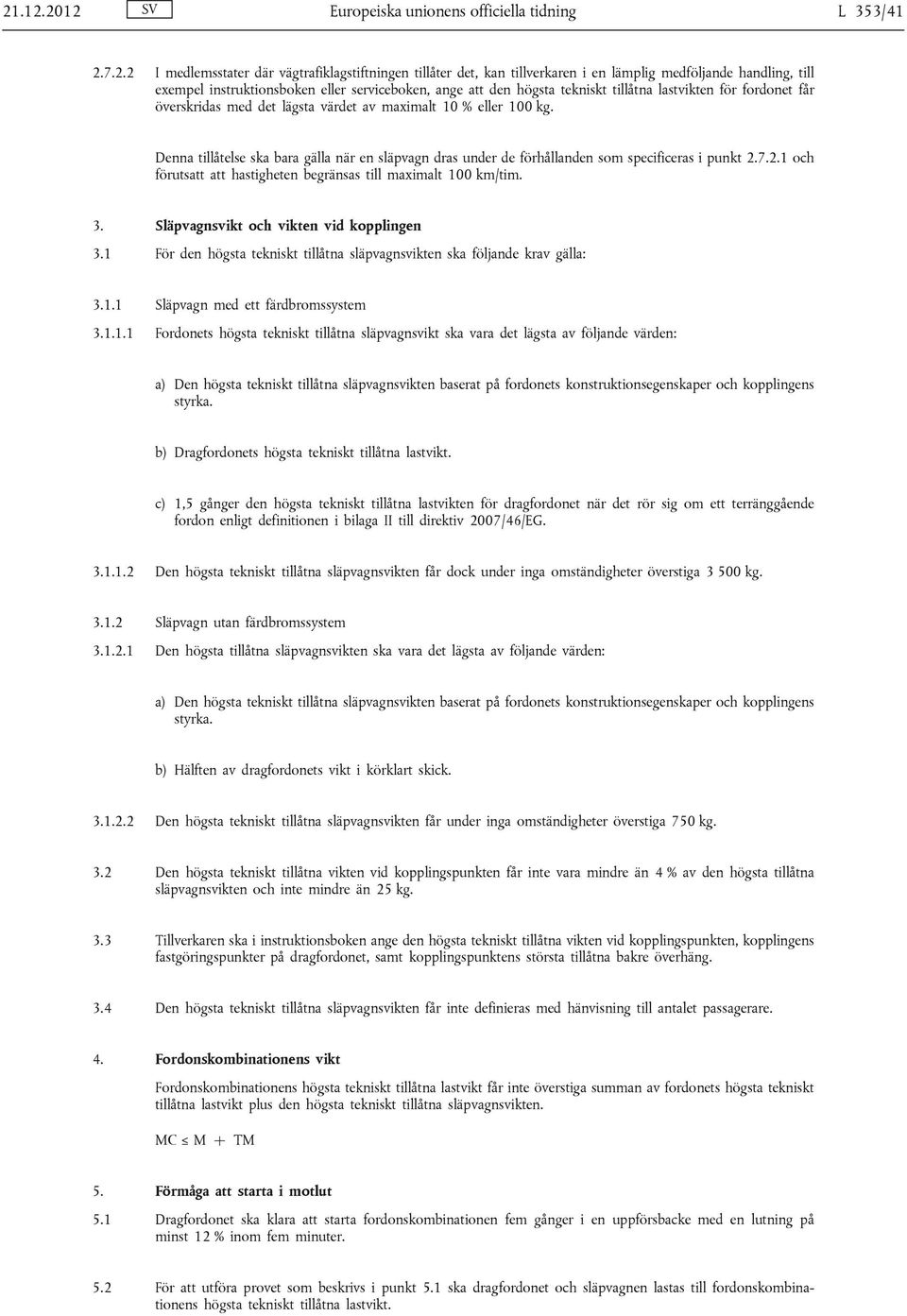 Denna tillåtelse ska bara gälla när en släpvagn dras under de förhållanden som specificeras i punkt 2.7.2.1 och förutsatt att hastigheten begränsas till maximalt 100 km/tim. 3.