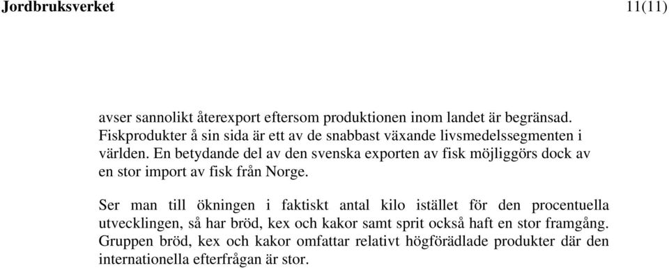 En betydande del av den svenska exporten av fisk möjliggörs dock av en stor import av fisk från Norge.