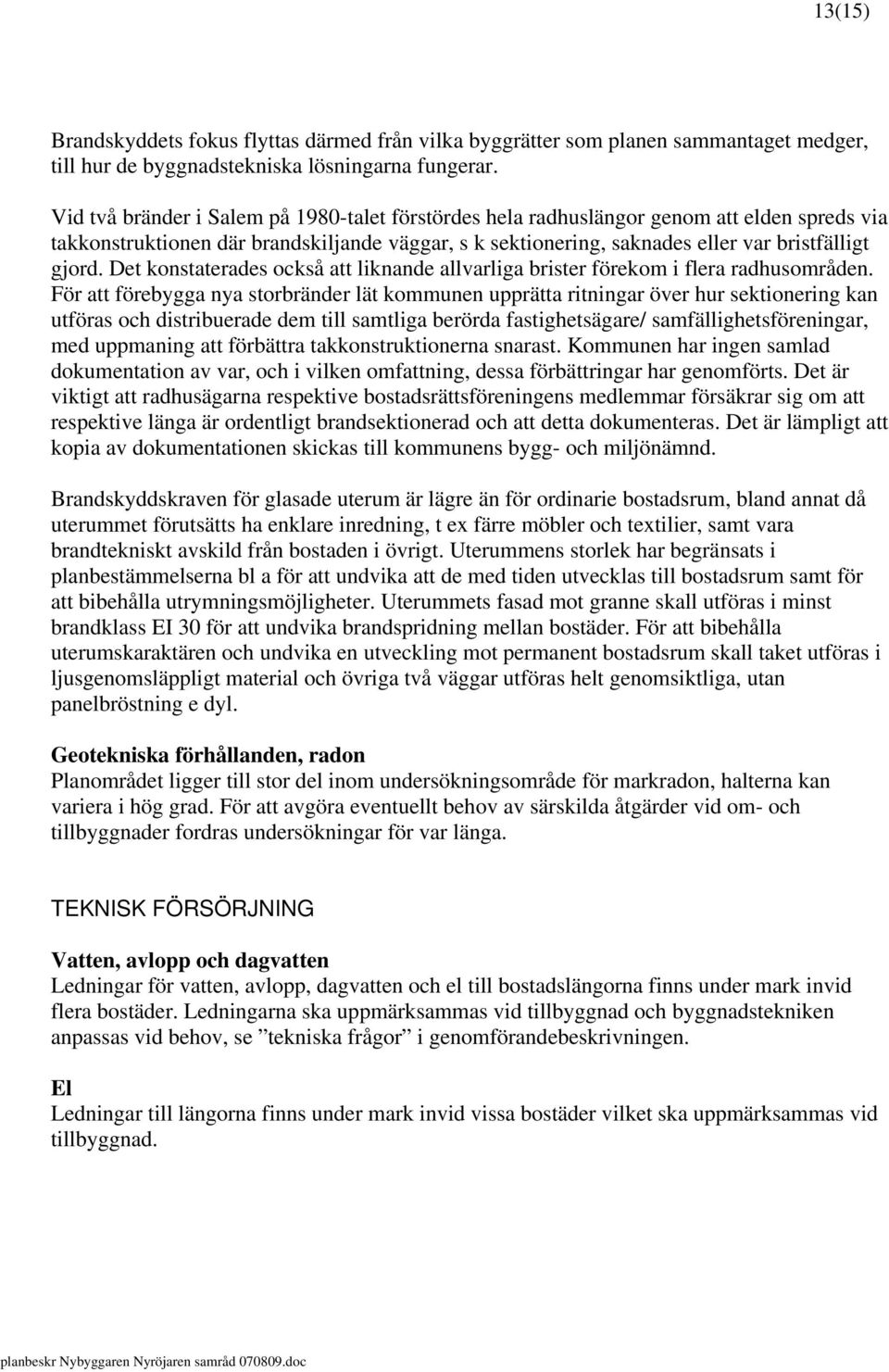 Det konstaterades också att liknande allvarliga brister förekom i flera radhusområden.