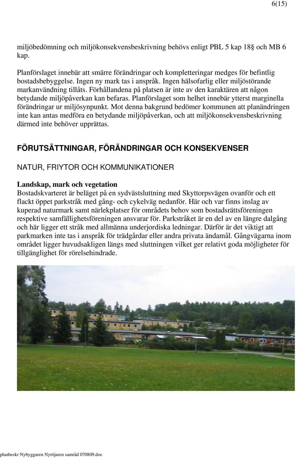 Planförslaget som helhet innebär ytterst marginella förändringar ur miljösynpunkt.