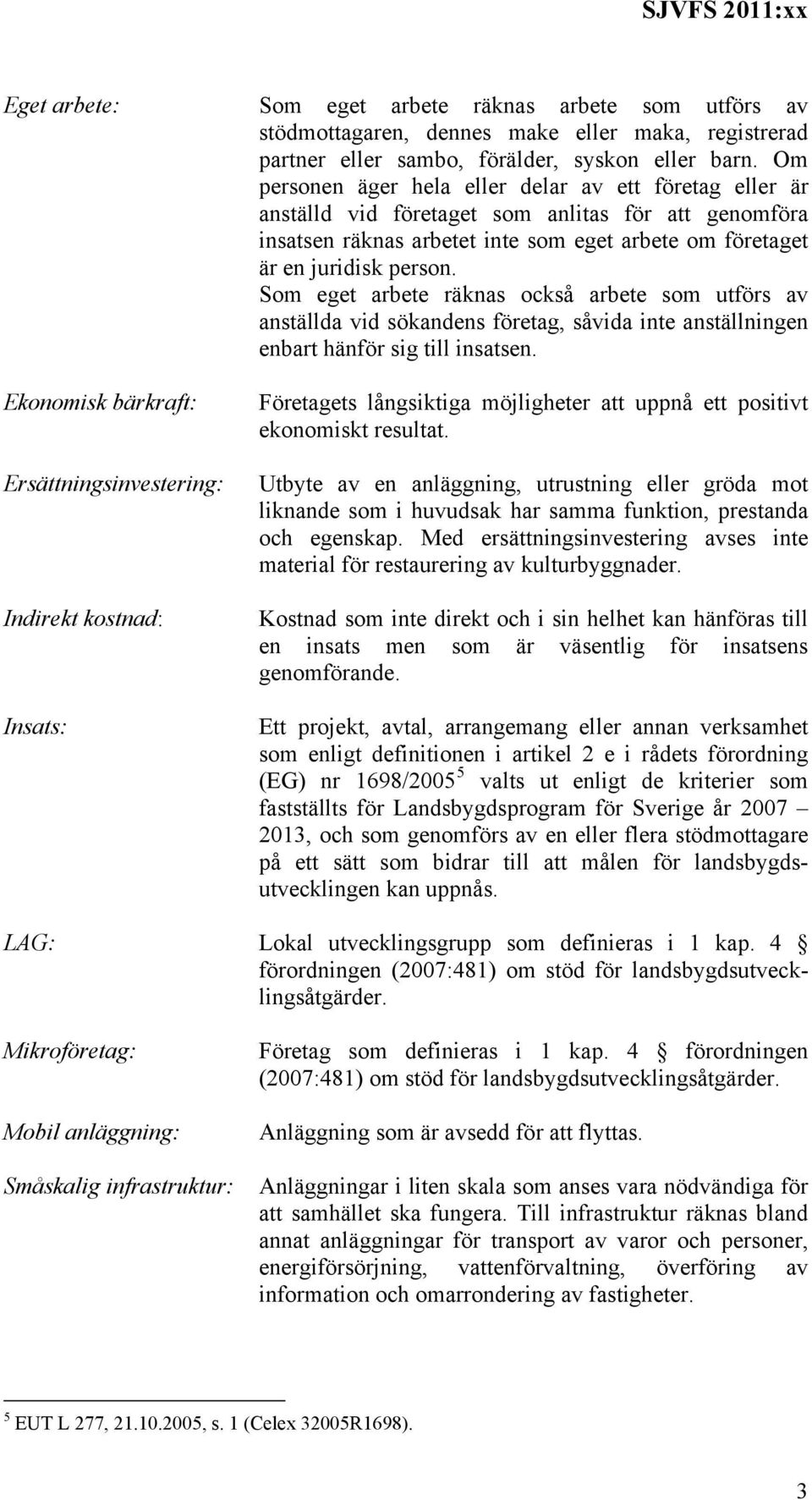 Som eget arbete räknas också arbete som utförs av anställda vid sökandens företag, såvida inte anställningen enbart hänför sig till insatsen.