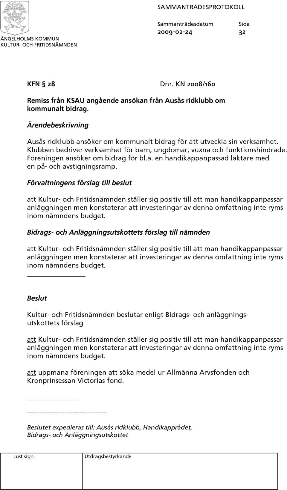 Förvaltningens förslag till beslut att Kultur- och Fritidsnämnden ställer sig positiv till att man handikappanpassar anläggningen men konstaterar att investeringar av denna omfattning inte ryms inom