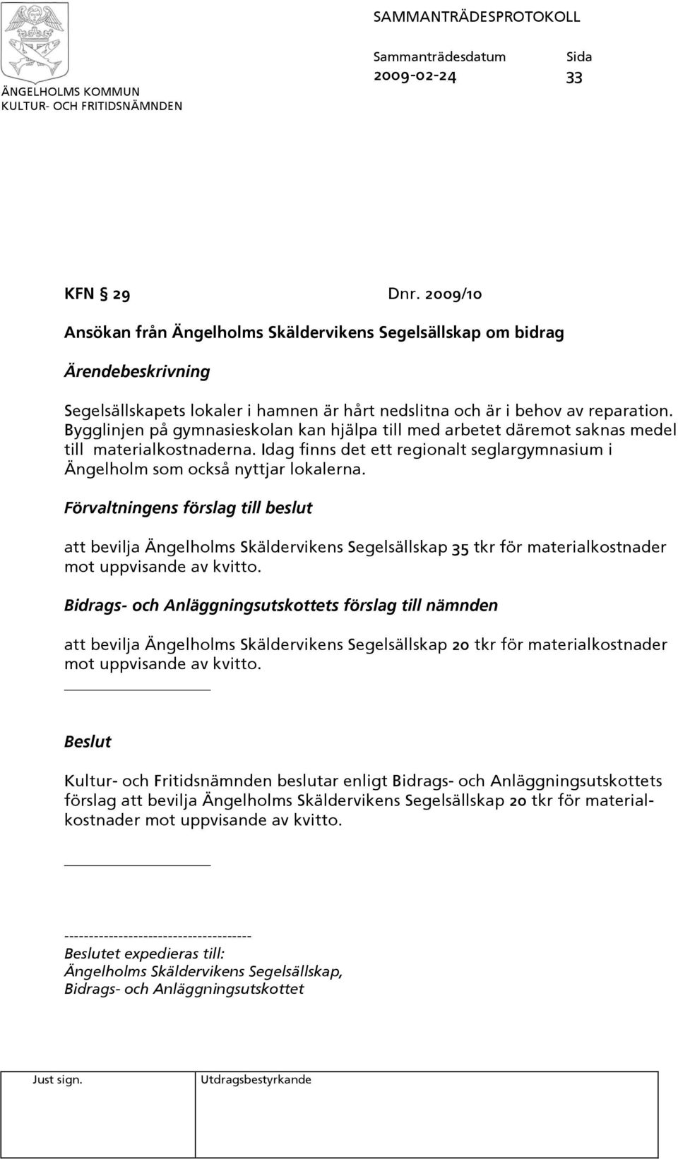Förvaltningens förslag till beslut att bevilja Ängelholms Skäldervikens Segelsällskap 35 tkr för materialkostnader mot uppvisande av kvitto.