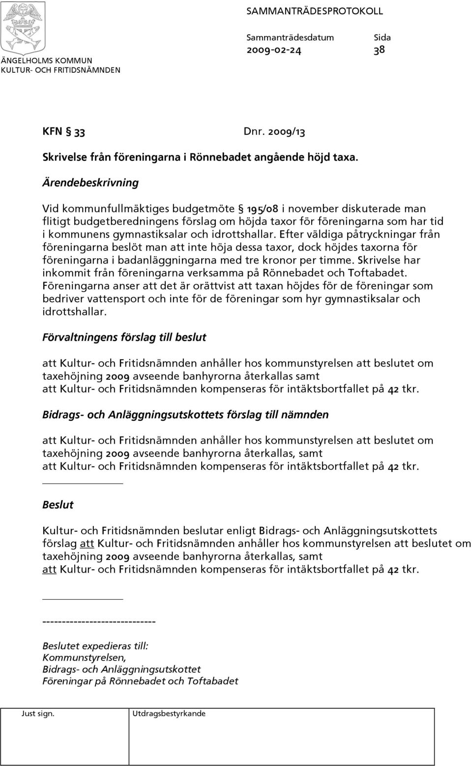 Efter väldiga påtryckningar från föreningarna beslöt man att inte höja dessa taor, dock höjdes taorna för föreningarna i badanläggningarna med tre kronor per timme.