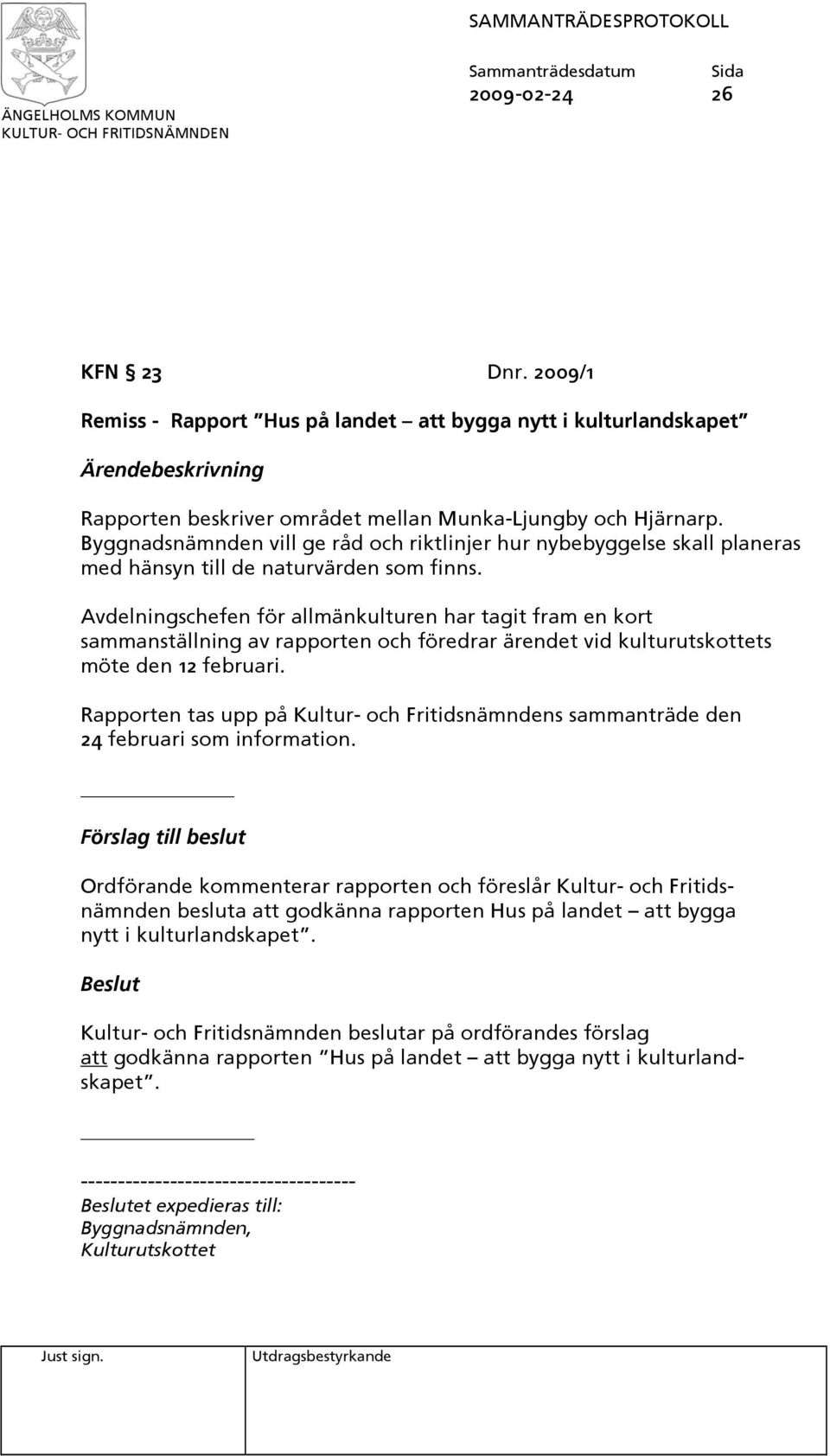 Avdelningschefen för allmänkulturen har tagit fram en kort sammanställning av rapporten och föredrar ärendet vid kulturutskottets möte den 12 februari.