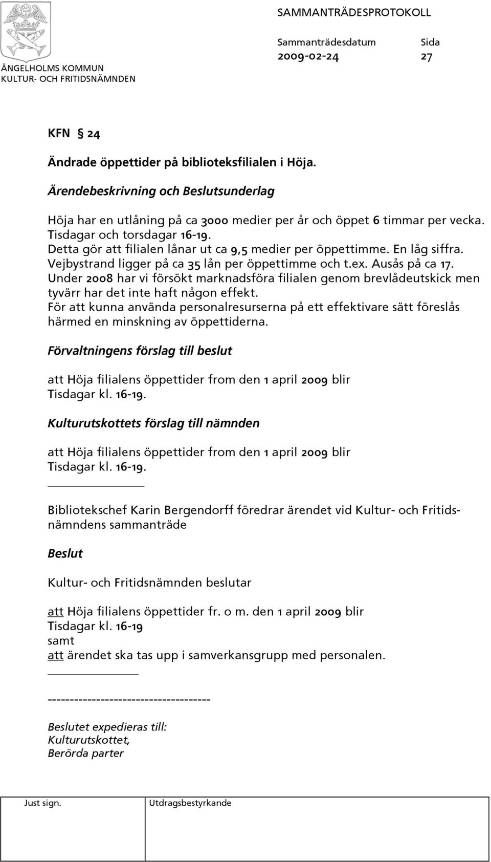 Under 2008 har vi försökt marknadsföra filialen genom brevlådeutskick men tyvärr har det inte haft någon effekt.