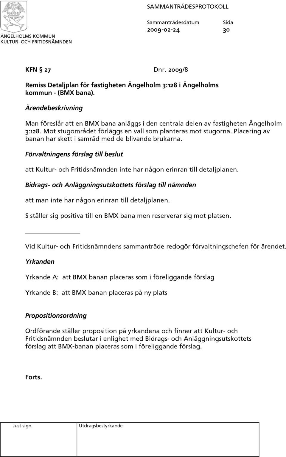 Placering av banan har skett i samråd med de blivande brukarna. Förvaltningens förslag till beslut att Kultur- och Fritidsnämnden inte har någon erinran till detaljplanen.
