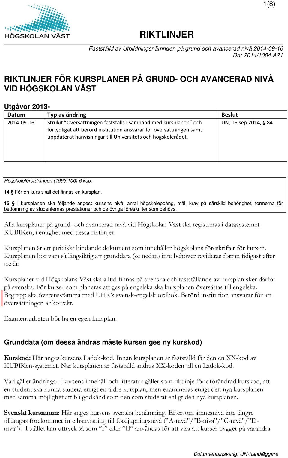 högskolerådet. UN, 16 sep 2014, 84 Högskoleförordningen (1993:100) 6 kap. 14 För en kurs skall det finnas en kursplan.