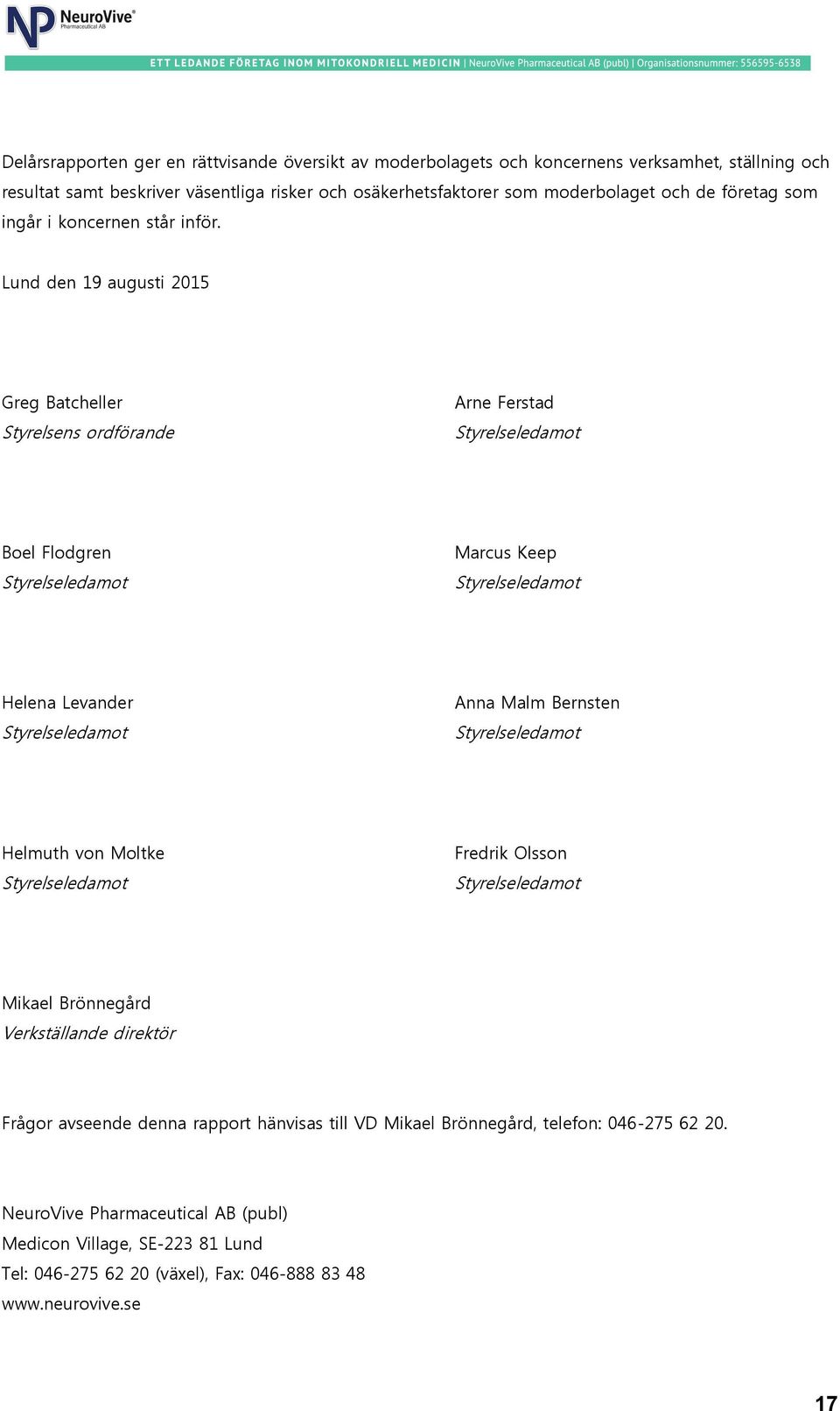 Lund den 19 augusti 2015 Greg Batcheller Styrelsens ordförande Arne Ferstad Styrelseledamot Boel Flodgren Styrelseledamot Marcus Keep Styrelseledamot Helena Levander Styrelseledamot Anna Malm