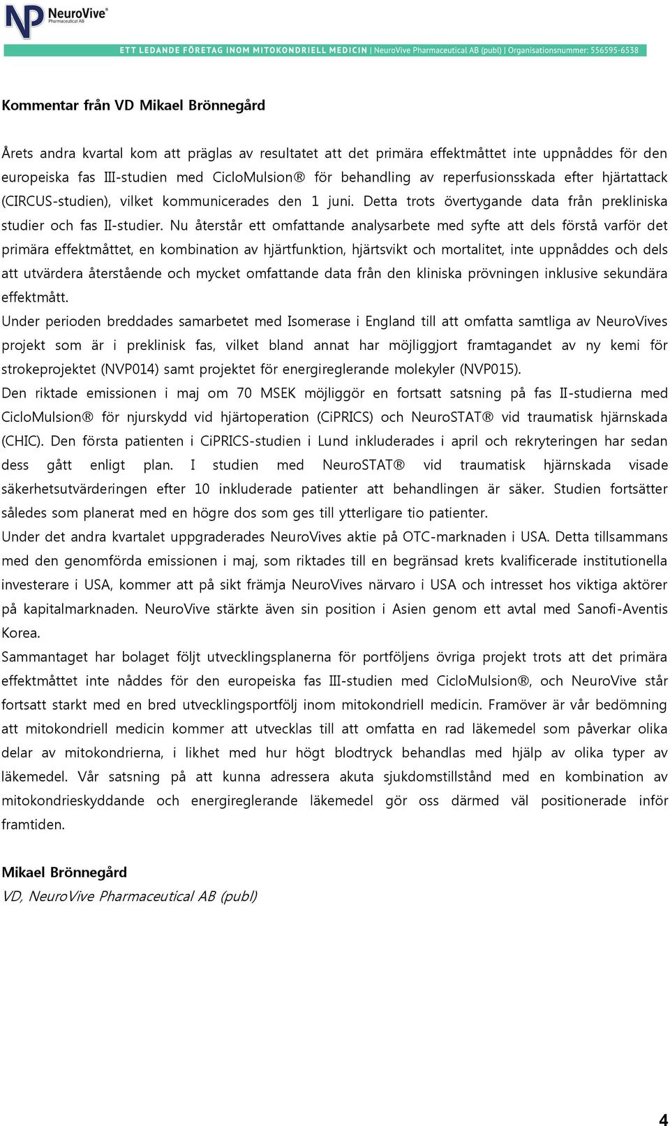 Nu återstår ett omfattande analysarbete med syfte att dels förstå varför det primära effektmåttet, en kombination av hjärtfunktion, hjärtsvikt och mortalitet, inte uppnåddes och dels att utvärdera
