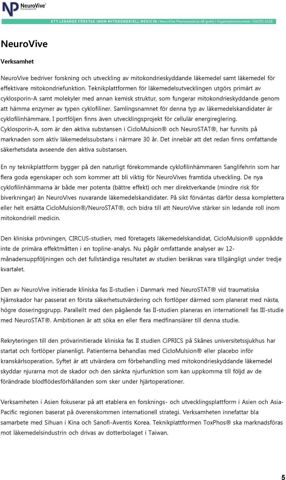 Samlingsnamnet för denna typ av läkemedelskandidater är cyklofilinhämmare. I portföljen finns även utvecklingsprojekt för cellulär energireglering.