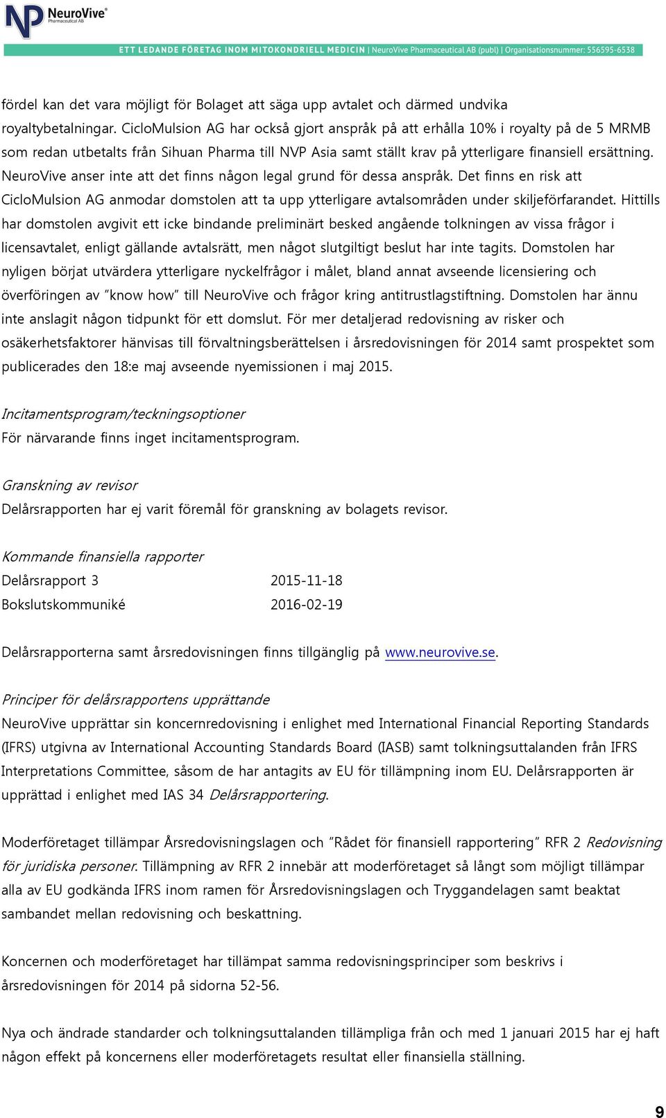 NeuroVive anser inte att det finns någon legal grund för dessa anspråk. Det finns en risk att CicloMulsion AG anmodar domstolen att ta upp ytterligare avtalsområden under skiljeförfarandet.