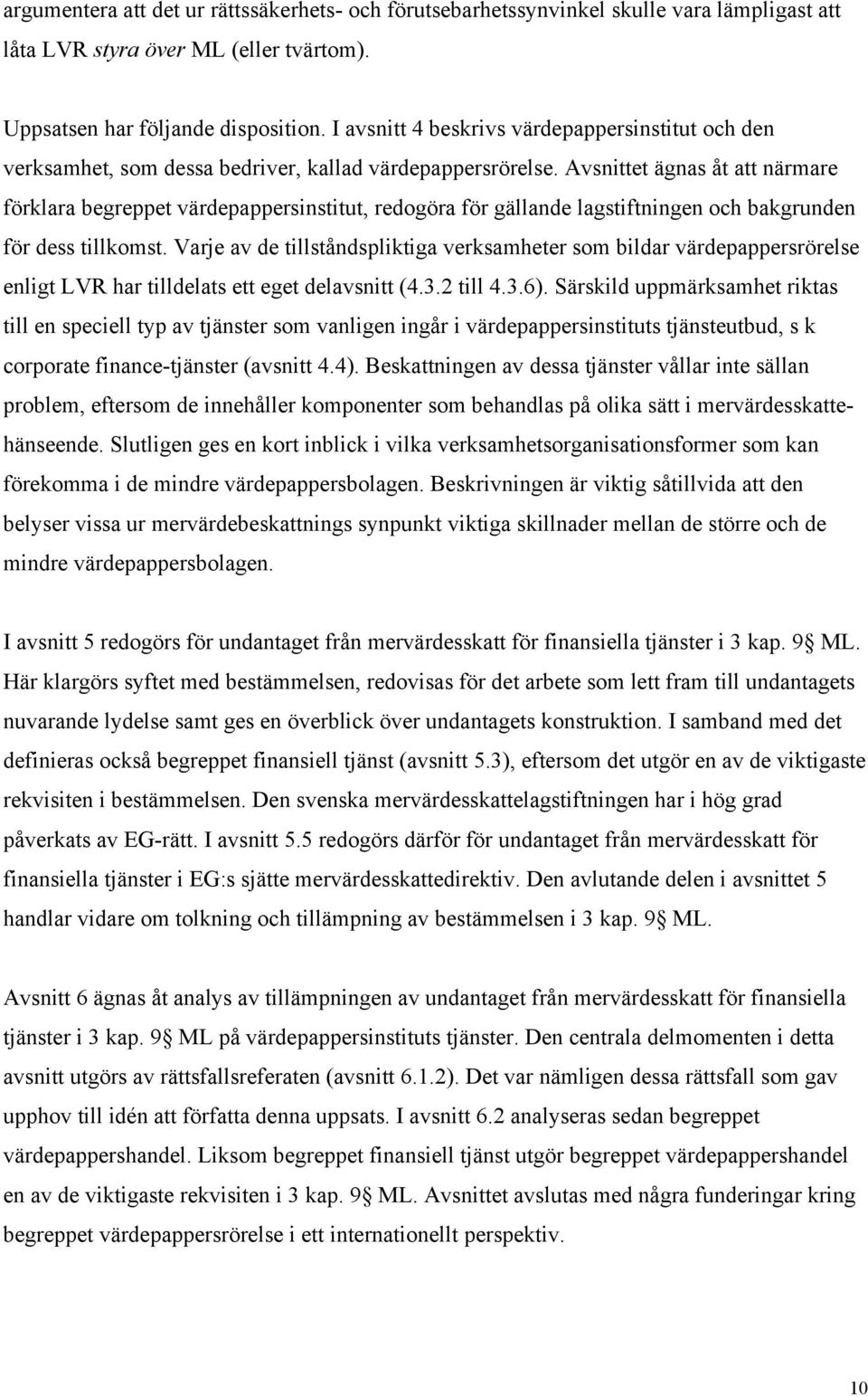Avsnittet Šgnas Œt att nšrmare fšrklara begreppet všrdepappersinstitut, redogšra fšr gšllande lagstiftningen och bakgrunden fšr dess tillkomst.