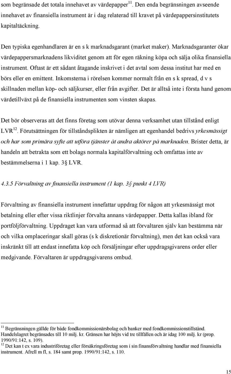 Oftast Šr ett sœdant Œtagande inskrivet i det avtal som dessa institut har med en bšrs eller en emittent.