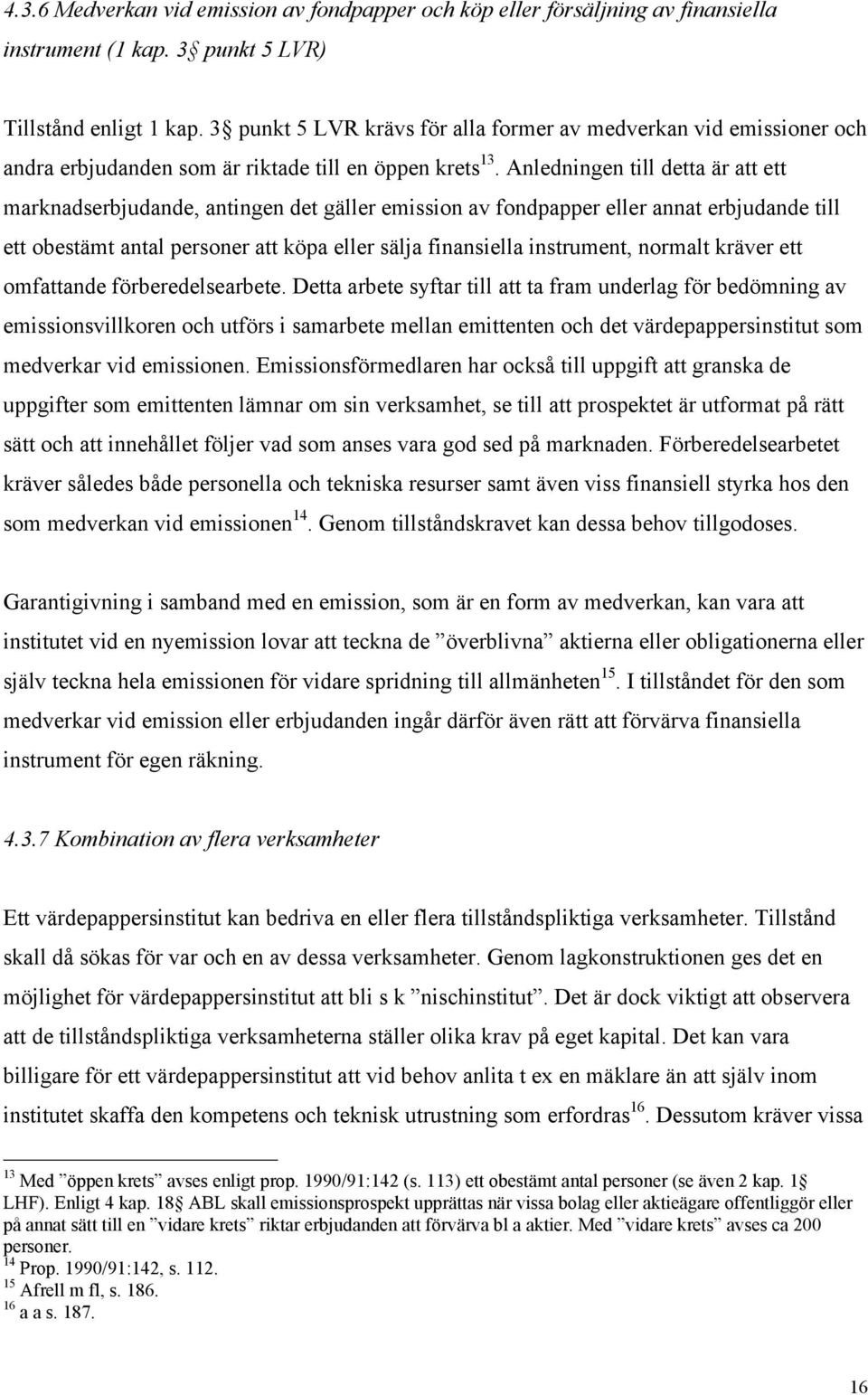 Anledningen till detta Šr att ett marknadserbjudande, antingen det gšller emission av fondpapper eller annat erbjudande till ett obestšmt antal personer att kšpa eller sšlja finansiella instrument,