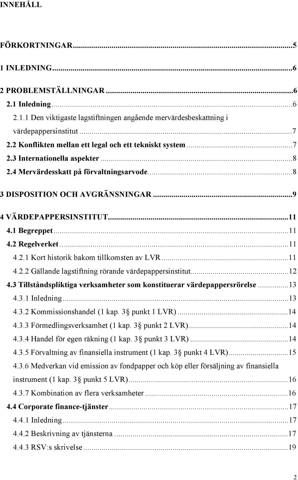 1 Begreppet...11 4.2 Regelverket...11 4.2.1 Kort historik bakom tillkomsten av LVR...11 4.2.2 GŠllande lagstiftning ršrande všrdepappersinstitut...12 4.
