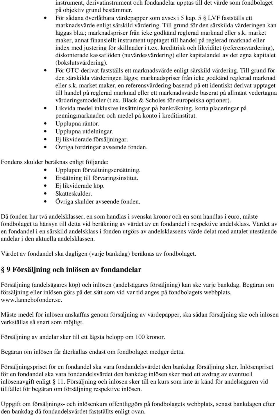 ex. kreditrisk och likviditet (referensvärdering), diskonterade kassaflöden (nuvärdesvärdering) eller kapitalandel av det egna kapitalet (bokslutsvärdering).