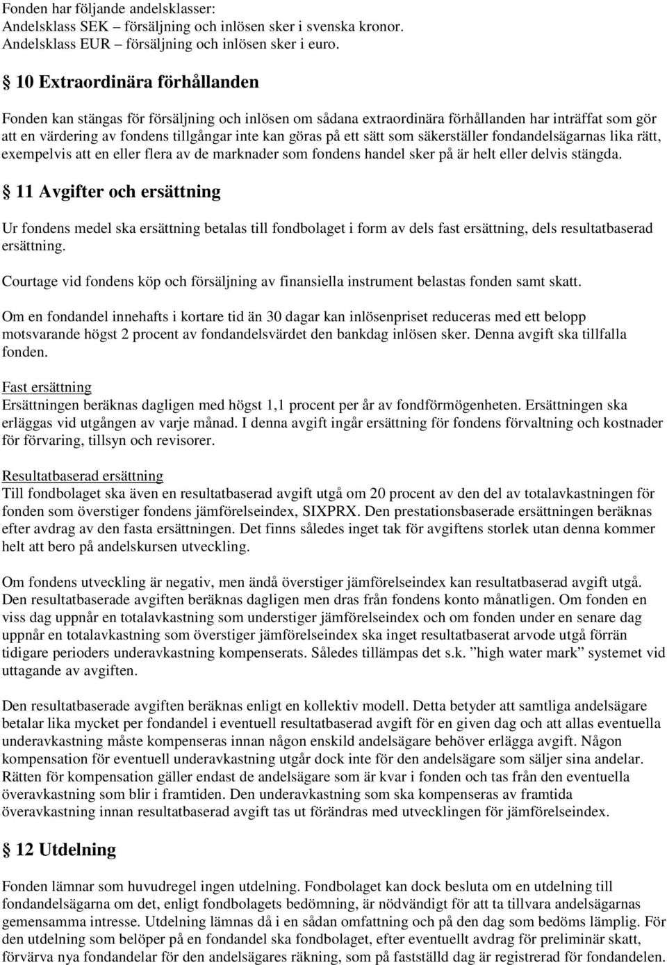 sätt som säkerställer fondandelsägarnas lika rätt, exempelvis att en eller flera av de marknader som fondens handel sker på är helt eller delvis stängda.