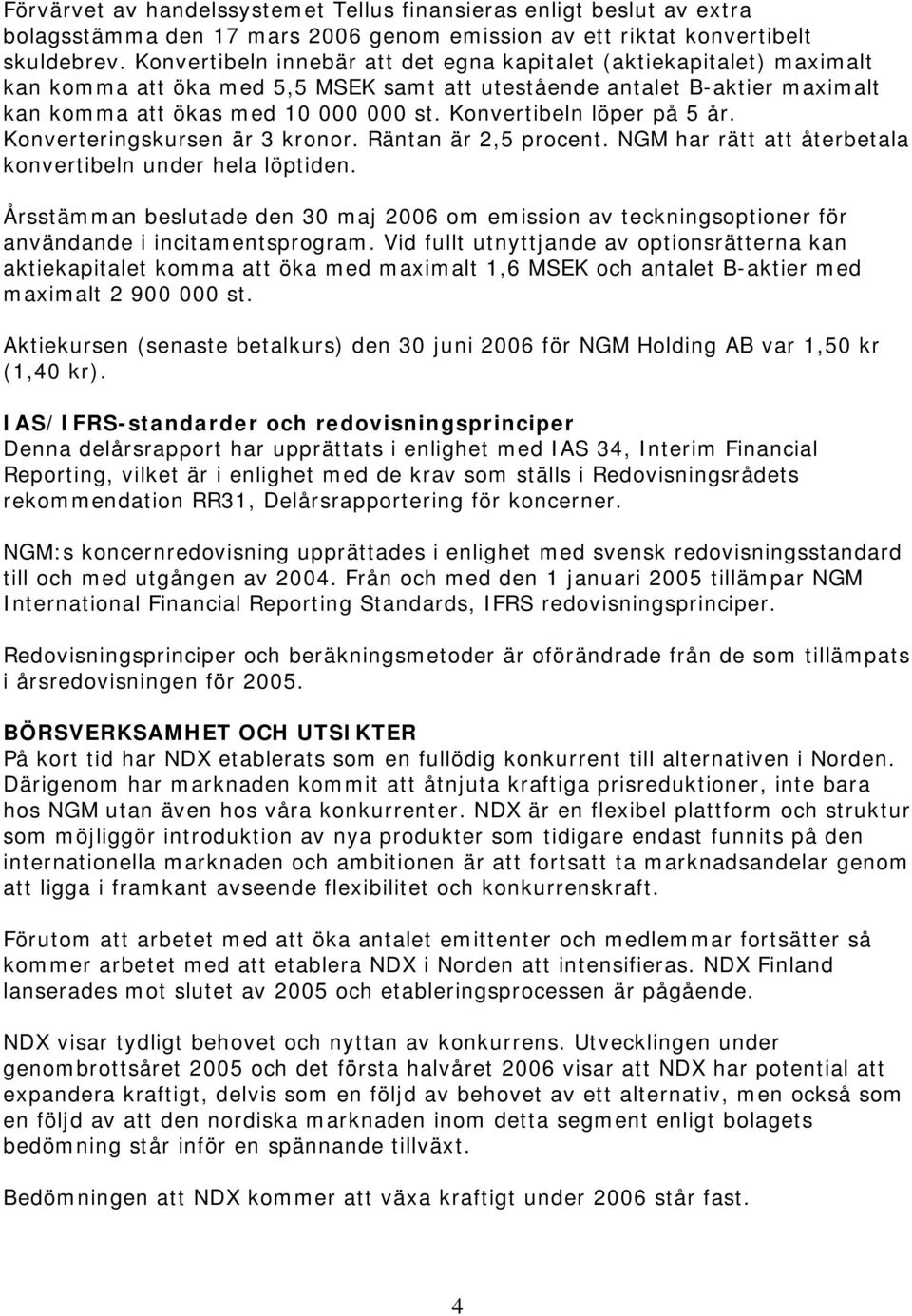 Konvertibeln löper på 5 år. Konverteringskursen är 3 kronor. Räntan är 2,5 procent. NGM har rätt att återbetala konvertibeln under hela löptiden.