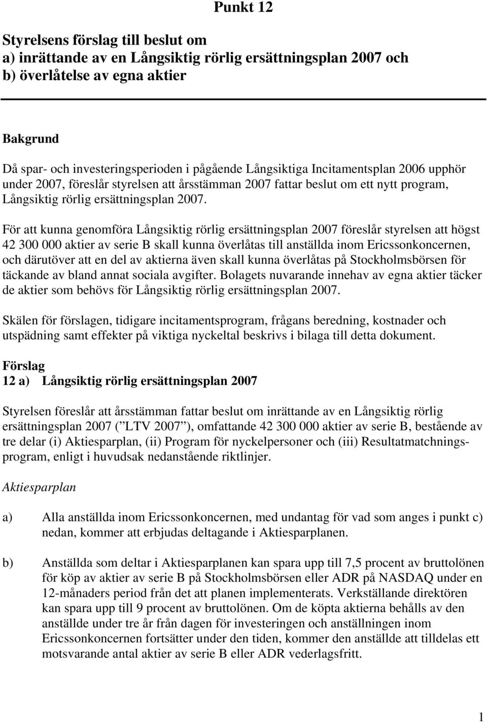 För att kunna genomföra Långsiktig rörlig ersättningsplan 2007 föreslår styrelsen att högst 42 300 000 aktier av serie B skall kunna överlåtas till anställda inom Ericssonkoncernen, och därutöver att