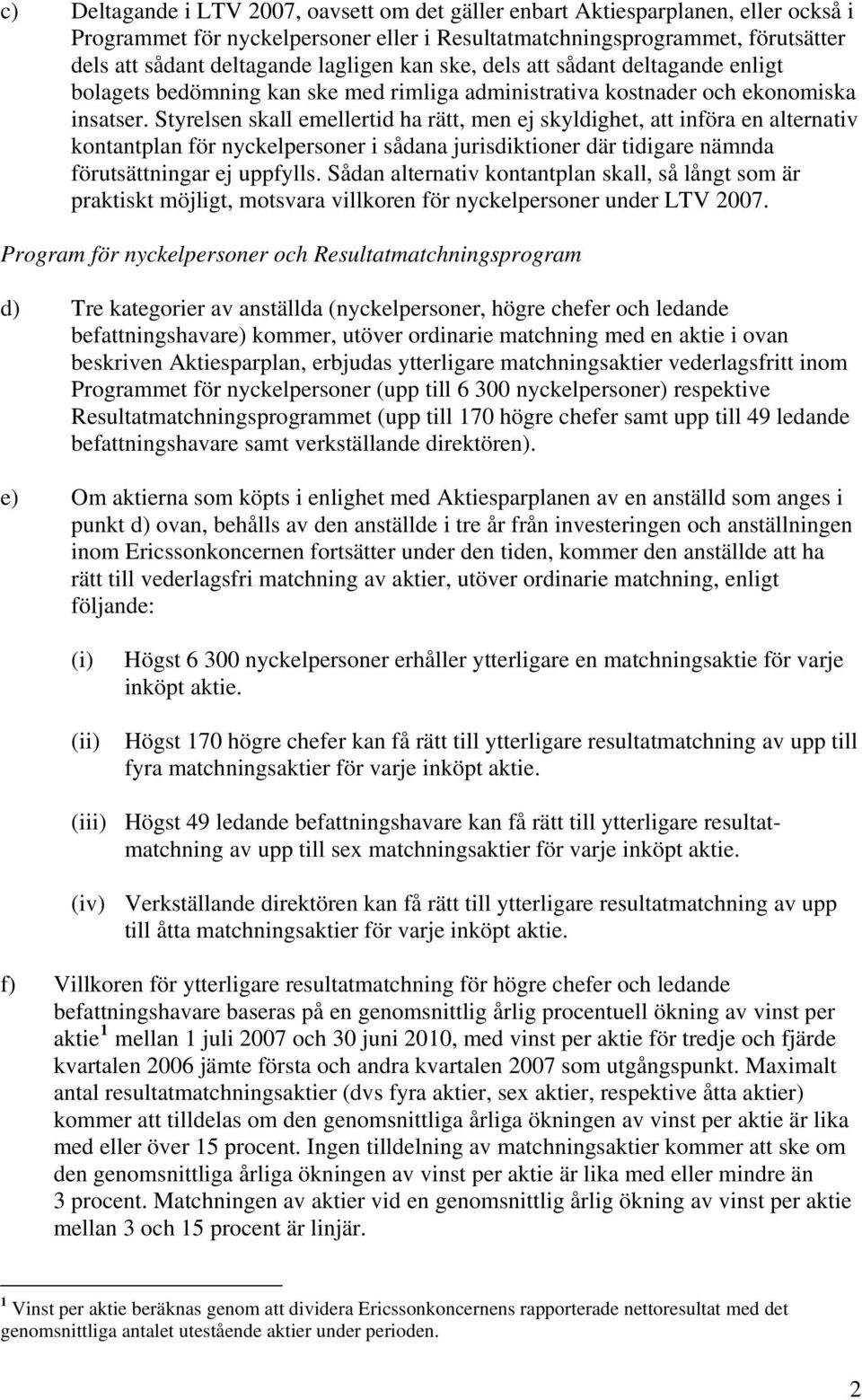 Styrelsen skall emellertid ha rätt, men ej skyldighet, att införa en alternativ kontantplan för nyckelpersoner i sådana jurisdiktioner där tidigare nämnda förutsättningar ej uppfylls.