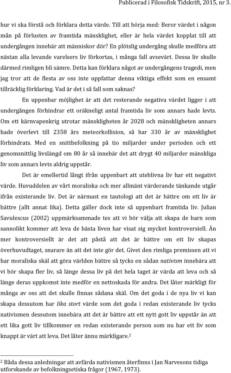 En plötslig undergång skulle medföra att nästan alla levande varelsers liv förkortas, i många fall avsevärt. Dessa liv skulle därmed rimligen bli sämre.