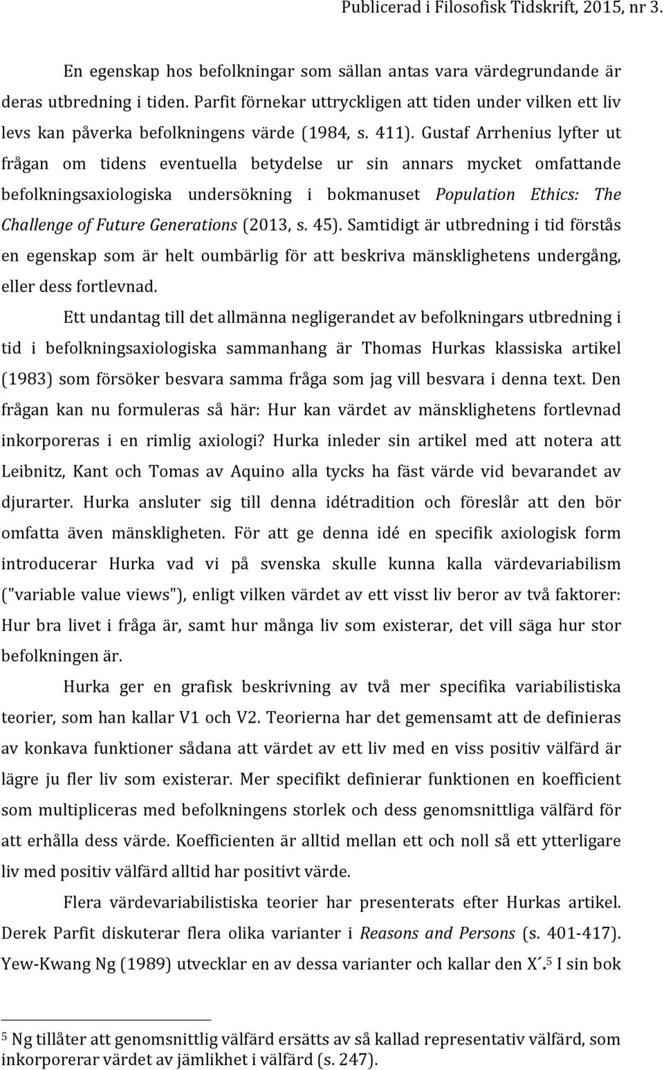 Gustaf Arrhenius lyfter ut frågan om tidens eventuella betydelse ur sin annars mycket omfattande befolkningsaxiologiska undersökning i bokmanuset Population Ethics: The Challenge of Future