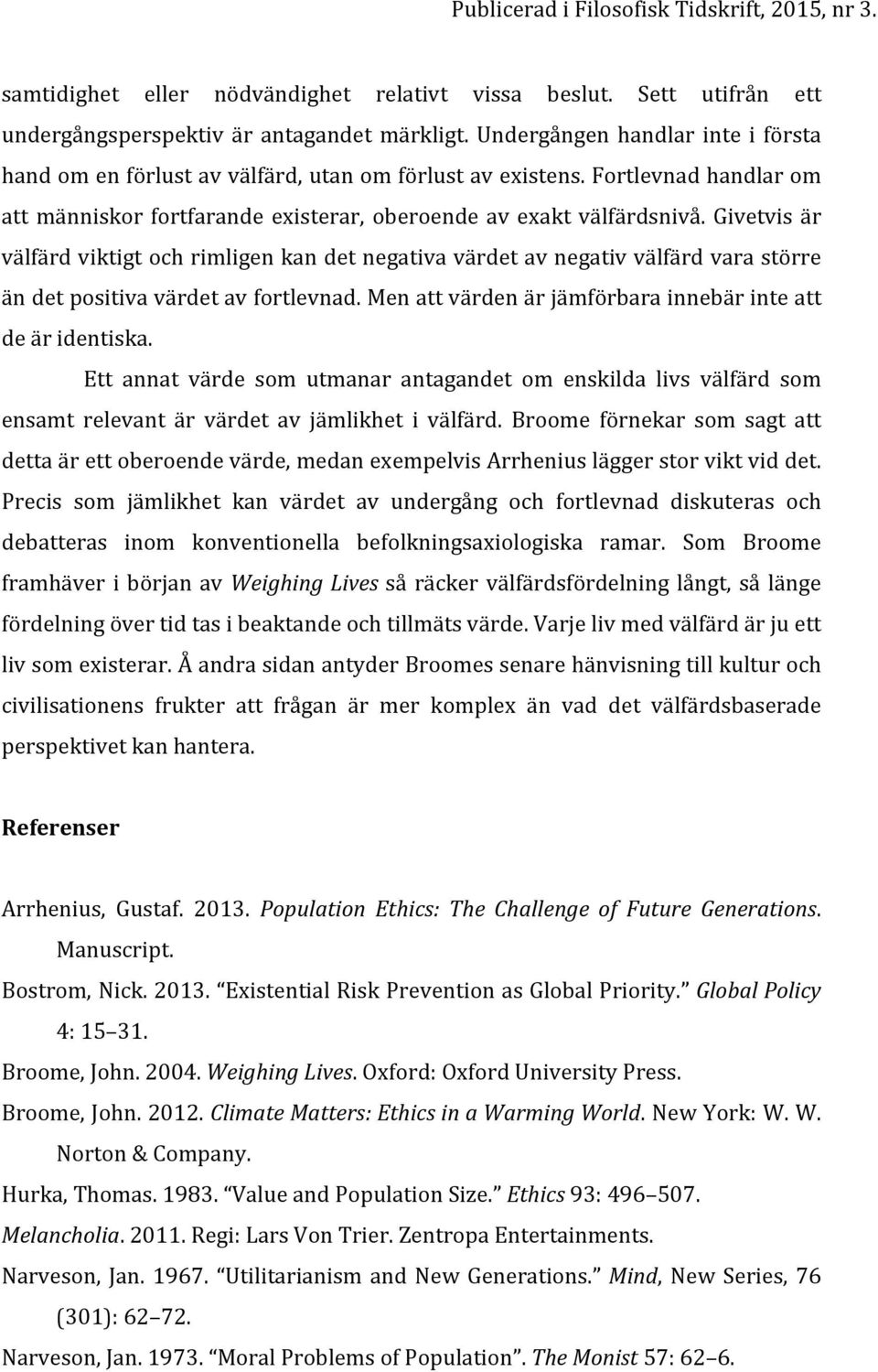 Givetvis är välfärd viktigt och rimligen kan det negativa värdet av negativ välfärd vara större än det positiva värdet av fortlevnad. Men att värden är jämförbara innebär inte att de är identiska.