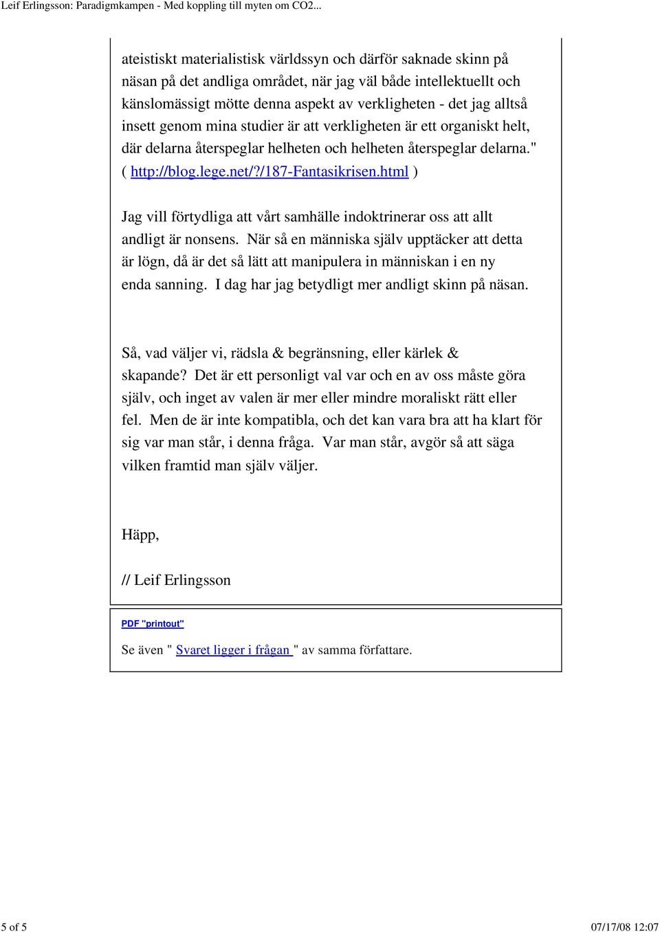 html ) Jag vill förtydliga att vårt samhälle indoktrinerar oss att allt andligt är nonsens.