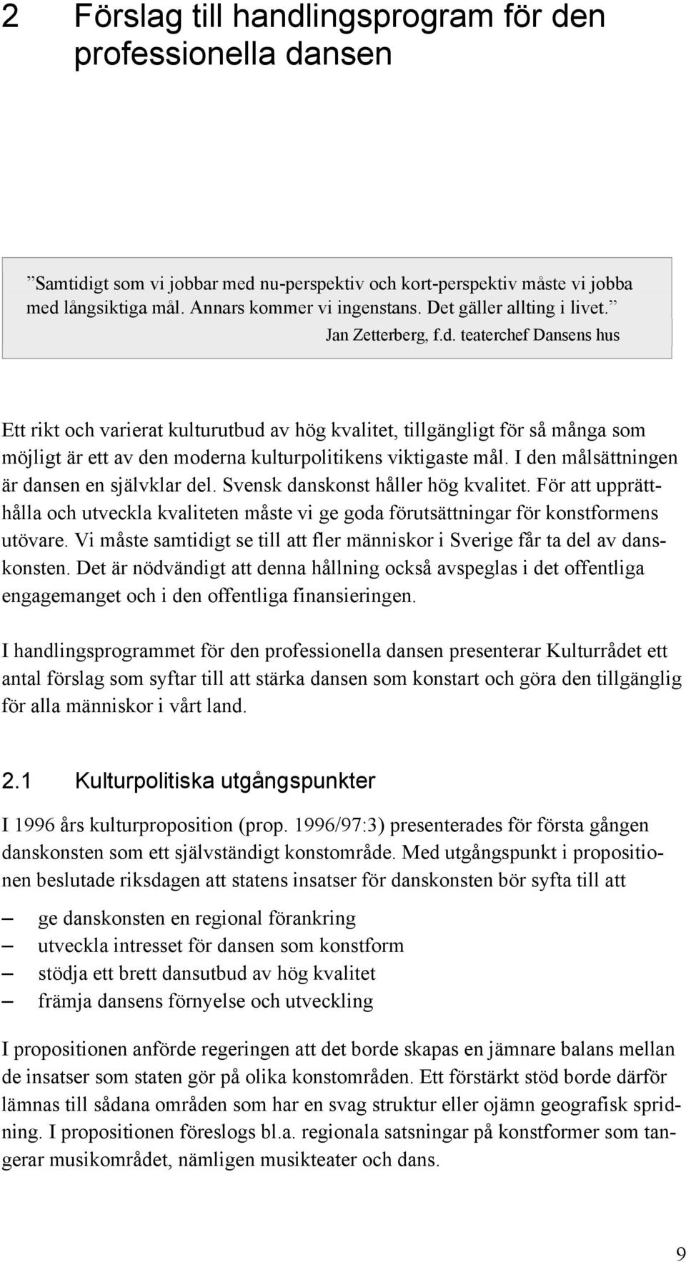 teaterchef Dansens hus Ett rikt och varierat kulturutbud av hög kvalitet, tillgängligt för så många som möjligt är ett av den moderna kulturpolitikens viktigaste mål.