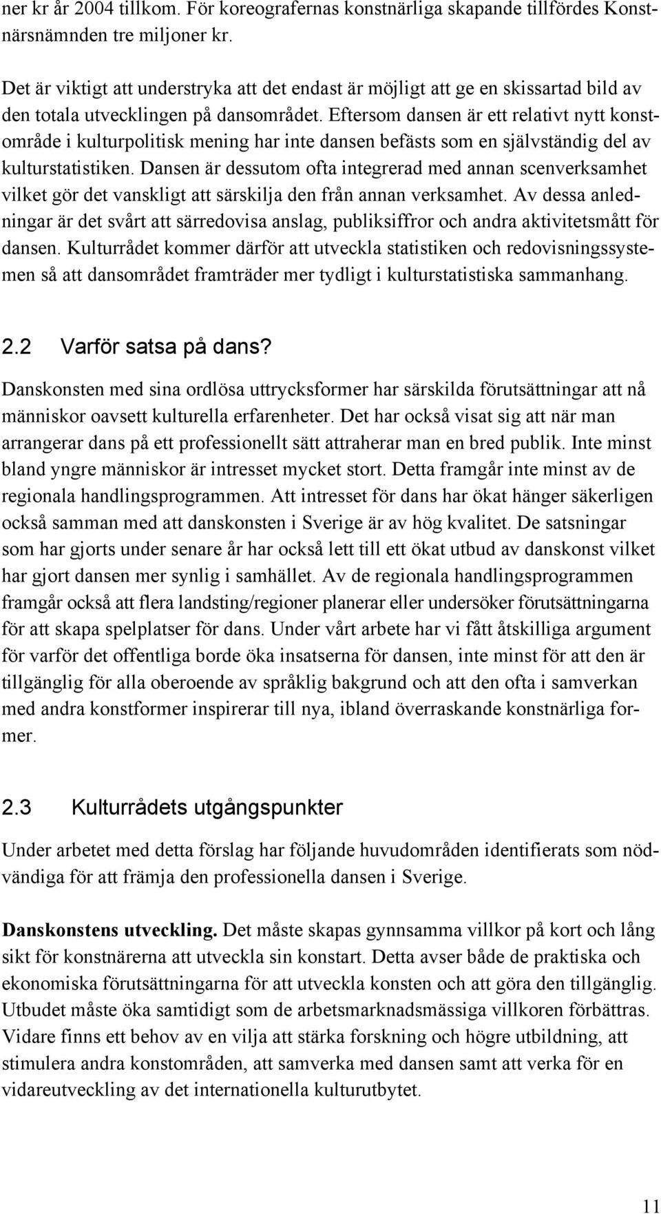 Eftersom dansen är ett relativt nytt konstområde i kulturpolitisk mening har inte dansen befästs som en självständig del av kulturstatistiken.