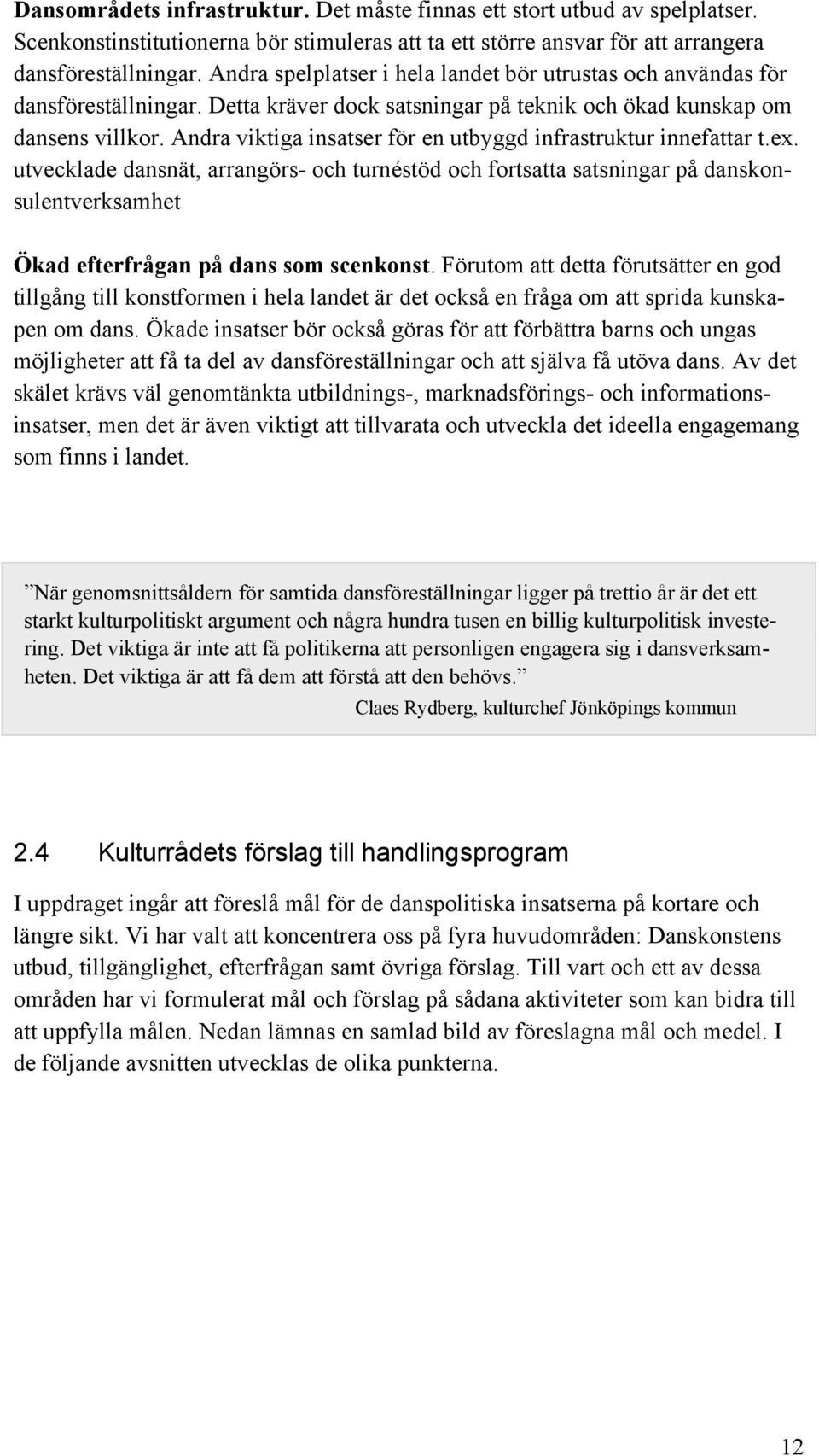 Andra viktiga insatser för en utbyggd infrastruktur innefattar t.ex.